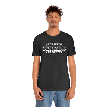 Dad with Beards are Better T-Shirt